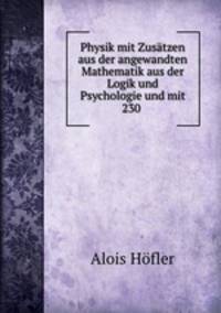 Physik mit Zustzen aus der angewandten Mathematik aus der Logik und Psychologie und mit 230 .