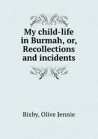 My child-life in Burmah, or, Recollections and incidents