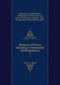 Memoirs of Prince Chlodwig of Hohenlohe Schillingsfuerst. 1
