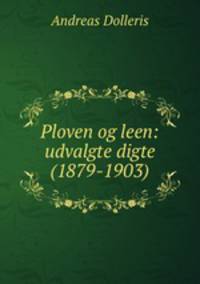 Ploven og leen: udvalgte digte (1879-1903)