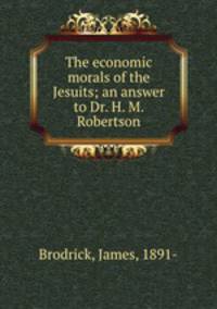 The economic morals of the Jesuits; an answer to Dr. H. M. Robertson