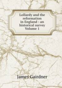 Lollardy and the reformation in England : an historical survey Volume 1
