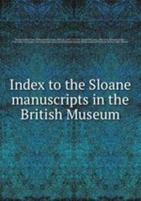 Index to the Sloane manuscripts in the British Museum