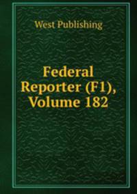 Federal Reporter (F1), Volume 182
