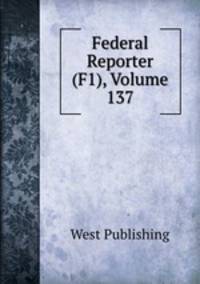 Federal Reporter (F1), Volume 137