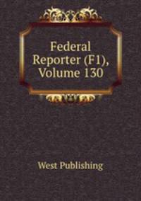 Federal Reporter (F1), Volume 130
