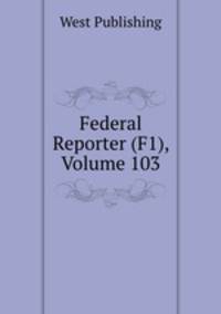 Federal Reporter (F1), Volume 103