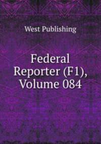 Federal Reporter (F1), Volume 084