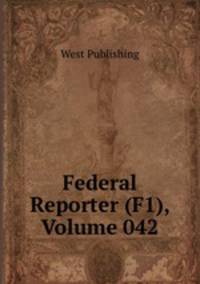 Federal Reporter (F1), Volume 042