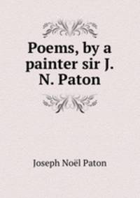 Poems, by a painter sir J.N. Paton.