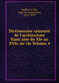 Dictionnaire raisonne de l`architecture francaise du XIe au XVIe siecle Volume 4