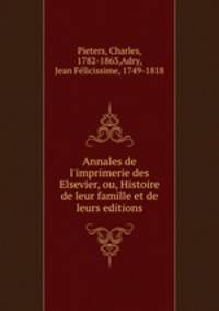 Annales de l`imprimerie des Elsevier, ou, Histoire de leur famille et de leurs editions