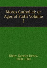 Mores Catholici: or Ages of Faith Volume 2