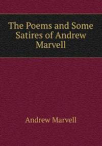 The Poems and Some Satires of Andrew Marvell