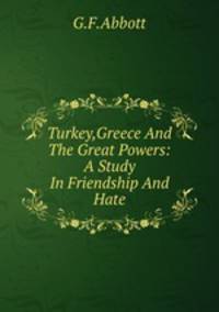 Turkey,Greece And The Great Powers: A Study In Friendship And Hate