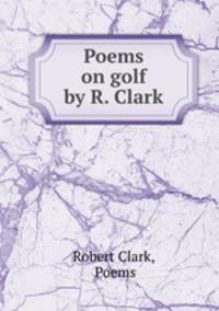 Poems on golf by R. Clark.
