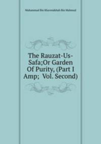 The Rauzat-Us-Safa;Or Garden Of Purity, (Part I &Amp; Vol. Second)