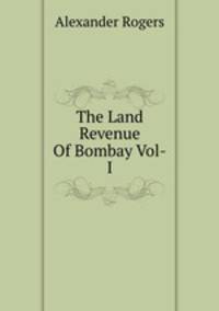 The Land Revenue Of Bombay Vol-I