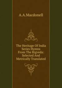 The Heritage Of India Series Hymns From The Rigveda:Selected And Metrically Translated