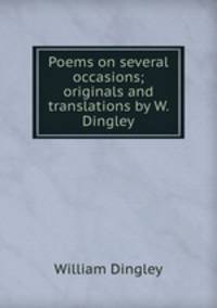 Poems on several occasions; originals and translations by W. Dingley.