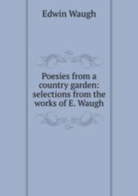 Poesies from a country garden: selections from the works of E. Waugh