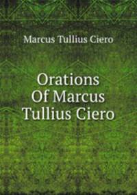 Orations Of Marcus Tullius Ciero