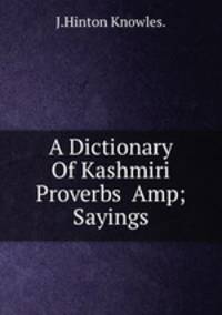 A Dictionary Of Kashmiri Proverbs &Amp; Sayings
