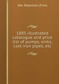 1885 illustrated catalogue and price list of pumps, sinks, cast-iron pipes, etc