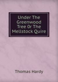 Under The Greenwood Tree 0r The Mellstock Quire