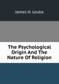 The Psychological Origin And The Nature Of Religion