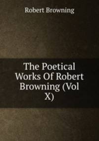 The Poetical Works Of Robert Browning (Vol X)