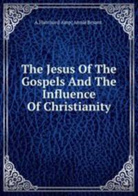 The Jesus Of The Gospels And The Influence Of Christianity.