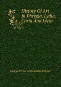 History Of Art In Phrygia, Lydia, Caria And Lycia