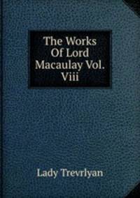 The Works Of Lord Macaulay Vol.Viii