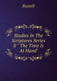 Studies In The Scriptures Series Ii " The Time Is At Hand"