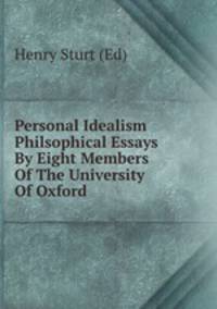 Personal Idealism Philsophical Essays By Eight Members Of The University Of Oxford