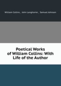 Poetical Works of William Collins: With Life of the Author