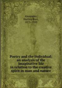 Poetry and the individual; an analysis of the imaginative life in relation to the creative spirit in man and nature