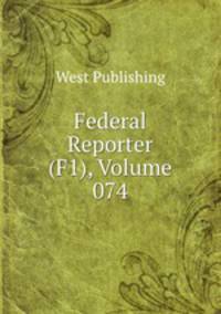 Federal Reporter (F1), Volume 074