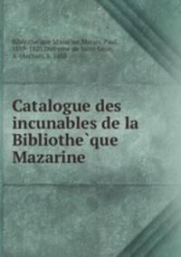 Catalogue des incunables de la Bibliotheque Mazarine