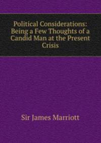 Political Considerations: Being a Few Thoughts of a Candid Man at the Present Crisis