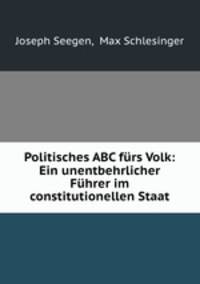 Politisches ABC frs Volk: Ein unentbehrlicher Fhrer im constitutionellen Staat