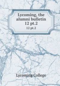 Lycoming, the alumni bulletin. 12 pt.2