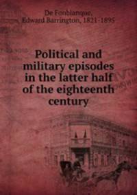 Political and military episodes in the latter half of the eighteenth century