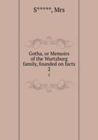 Gotha, or Memoirs of the Wurtzburg family, founded on facts.. 2