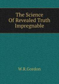 The Science Of Revealed Truth Impregnable