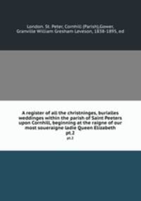 A register of all the christninges, burialles & weddinges within the parish of Saint Peeters upon Cornhill, beginning at the raigne of our most soueraigne ladie Queen Elizabeth. pt.2