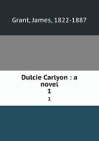 Dulcie Carlyon : a novel. 1