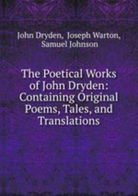 The Poetical Works of John Dryden: Containing Original Poems, Tales, and Translations