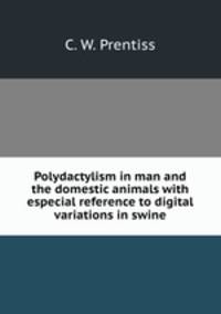 Polydactylism in man and the domestic animals with especial reference to digital variations in swine